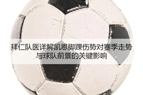 拜仁队医详解凯恩脚踝伤势对赛季走势与球队前景的关键影响