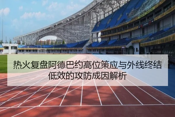 热火复盘阿德巴约高位策应与外线终结低效的攻防成因解析